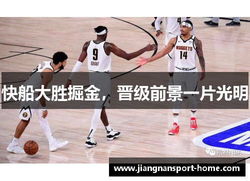 快船大胜掘金，晋级前景一片光明